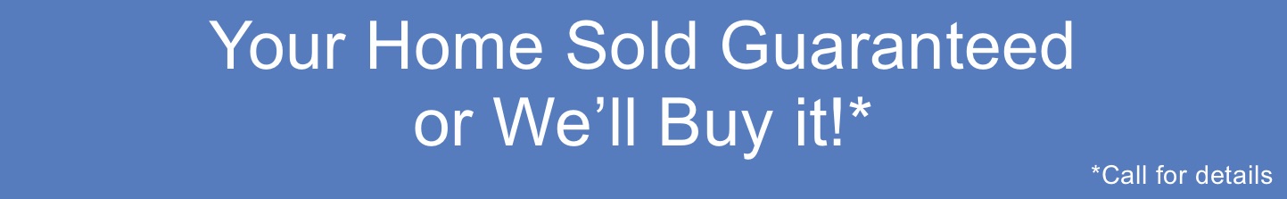 Your Home Sold GUARANTEED or We'll Buy it!*